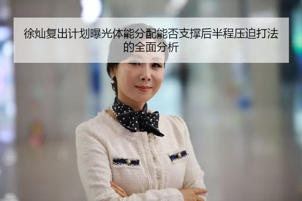 徐灿复出计划曝光体能分配能否支撑后半程压迫打法的全面分析