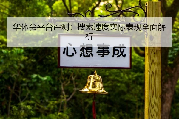 华体会平台评测：搜索速度实际表现全面解析