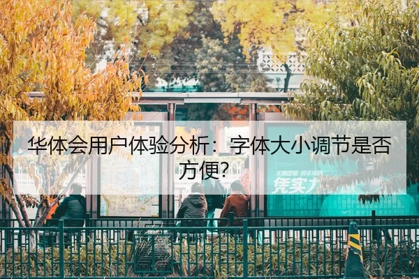 华体会用户体验分析：字体大小调节是否方便？