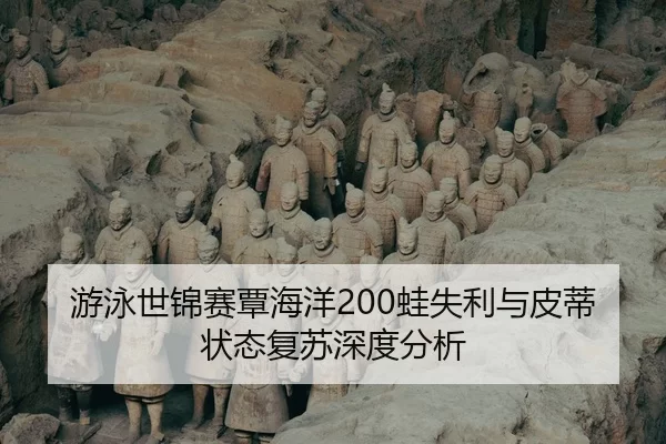 游泳世锦赛覃海洋200蛙失利与皮蒂状态复苏深度分析
